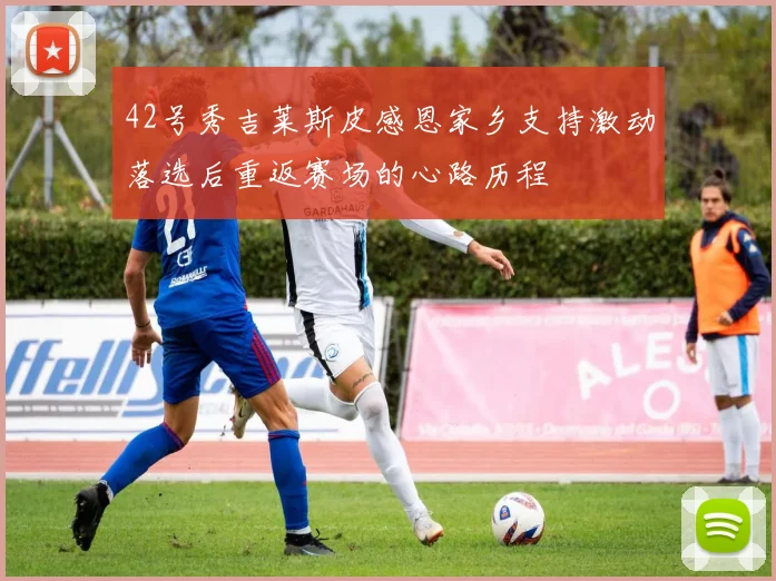 42号秀吉莱斯皮感恩家乡支持激动落选后重返赛场的心路历程
