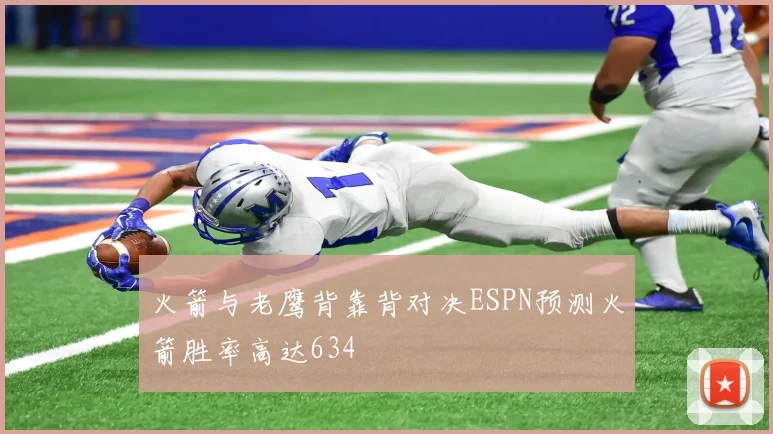 火箭与老鹰背靠背对决ESPN预测火箭胜率高达634